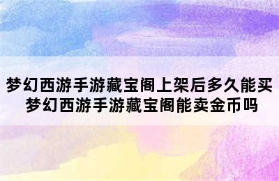 梦幻西游手游藏宝阁上架后多久能买 梦幻西游手游藏宝阁能卖金币吗